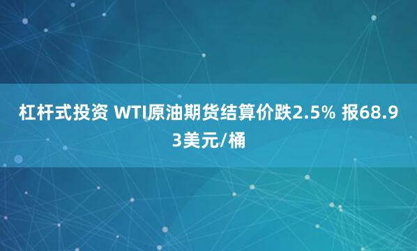 杠杆式投资 WTI原油期货结算价跌2.5% 报68.93美元/桶