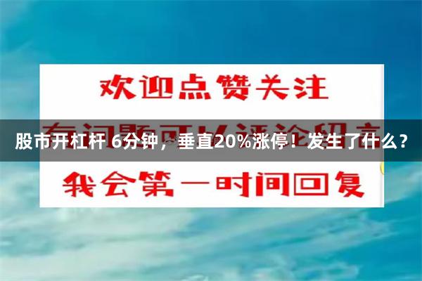 股市开杠杆 6分钟，垂直20%涨停！发生了什么？
